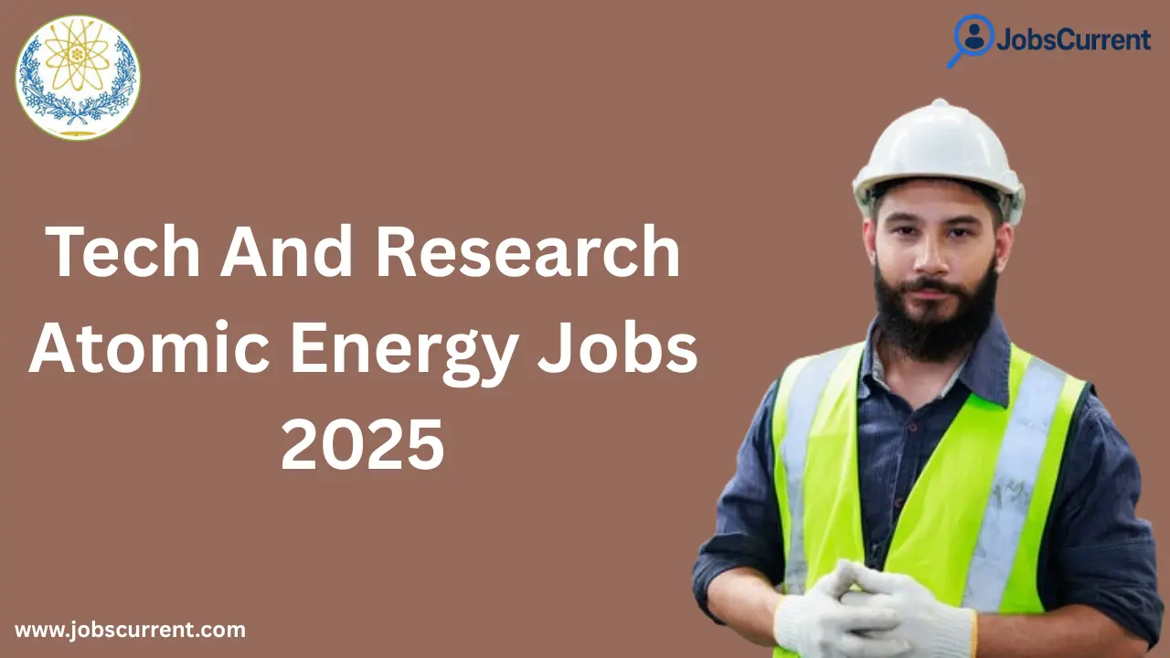 Tech And Research Atomic Energy Jobs 2025